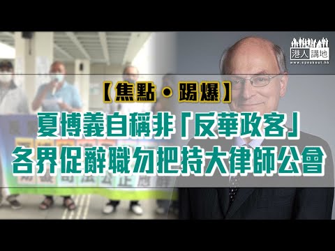 【短片】【焦點‧踢爆】夏博義自稱非「反華政客」 各界促辭職勿把持大律師公會