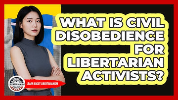 What Is Civil Disobedience For Libertarian Activists? - Learn About Libertarianism