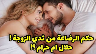 هل يجوز ان يشرب الزوج من ثدي زوجته؟ ما حكم الرضاعة من ثدي الزوجة ؟ الاجابة باختصار