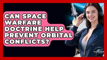 Can Space Warfare Doctrine Help Prevent Orbital Conflicts? | Warriors In Space