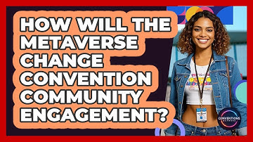 How Will The Metaverse Change Convention Community Engagement? - Conventions Network