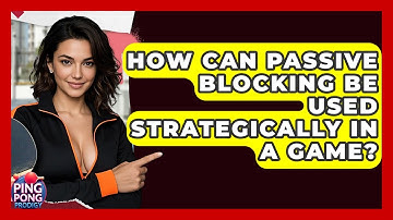 How Can Passive Blocking Be Used Strategically In A Game? - Ping Pong Prodigy