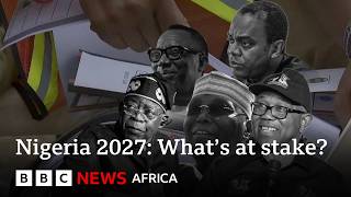 Nigeria's 2027: What’s at stake for Africa’s most populous nation?  - BBC Africa