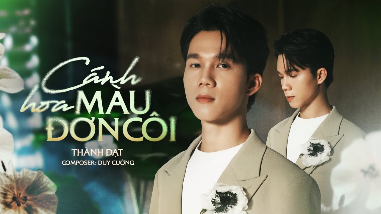 CÁNH HOA MÀU ĐƠN CÔI - THÀNH ĐẠT x DUY CƯỜNG | OFFICIAL MV SING | lụa là gấm vóc tô lên dung nhan…