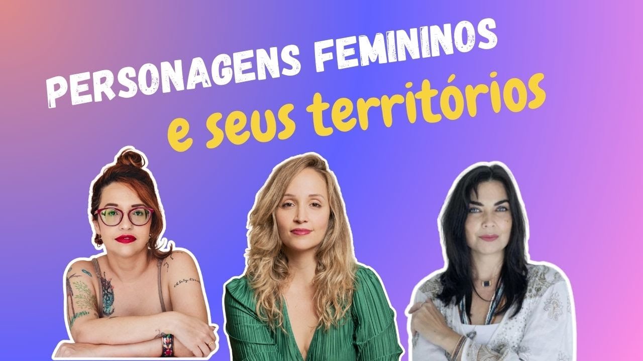 Personagens mulheres e seus Territóriso, com Dia Nobre e Morgana Kretzman