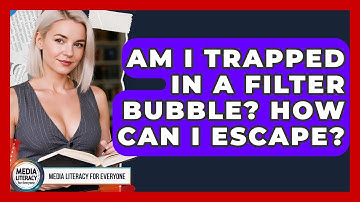 Am I Trapped In A Filter Bubble? How Can I Escape? - Media Literacy For Everyone