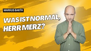 Was ist normal, Herr Merz?