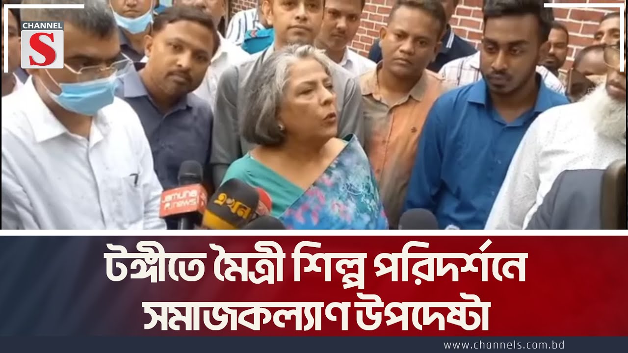 টঙ্গীতে মৈত্রী শিল্প পরিদর্শনে সমাজকল্যাণ উপদেষ্টা | Advisor | Channel S News Today