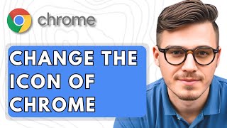 How To Change The Icon of Google Chrome [2025 Guide]