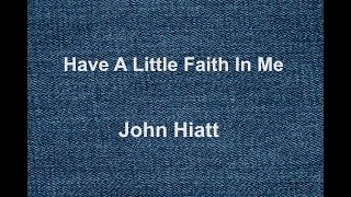Have A Little Faith In Me -  John Hiatt - with lyrics