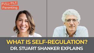 What is Self-Regulation Dr. Stuart Shanker Breaks It Down | Full-Tilt Parenting
