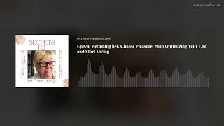 Ep#74. Becoming her. Choose Pleasure: Stop Optimizing Your Life and Start Living