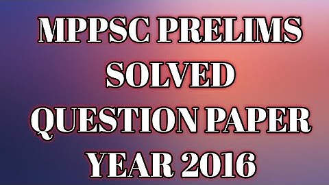 MPPSC PRELIMS SOLVED QUESTION PAPER YEAR 2016