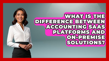 What Is the Difference Between Accounting SaaS Platforms and On-Premise Solutions?