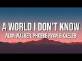 Alan Walker Phoebe Ryan Kaeleb A World I Don T Know Lyrics