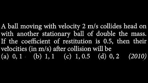 A ball moving with velocity 2 m/s collides head on with another stationary ball of WEP DTS 08 Q7
