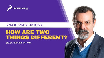How Are Two Things Different? | Understanding Statistics with Antony Davies | Libertarianism.org