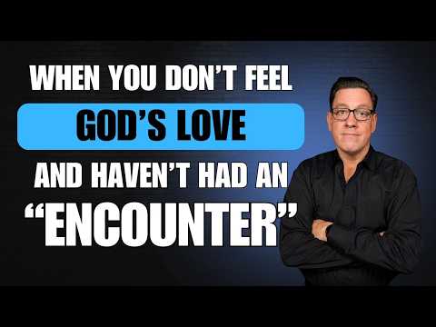 I Don't Feel God's Love, I Feel Far from Him and Have Not Had an "Encounter"