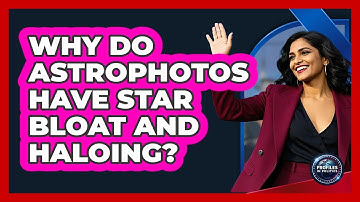 Why Do Astrophotos Have Star Bloat And Haloing? - Profiles in Politics
