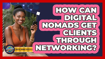 How Can Digital Nomads Get Clients Through Networking? - Digital Nomad Success Guide