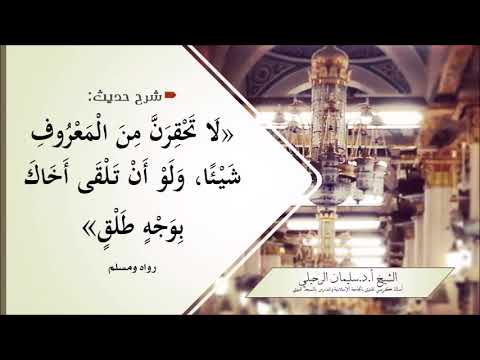 شرح حديث لا تحقرن من المعروف شيئ ا ولو أن تلقى أخاك بوجه طلق الشيخ سليمان الرحيلي حفظه الله