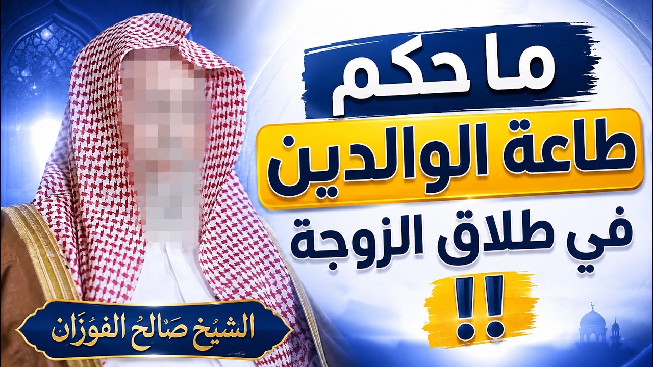 ما حكم طاعة الوالدين في طلاق الزوجة؟ هل يجب على الزوج تطليق زوجته إذا أمره والداه؟الشيخ صالح الفوزان