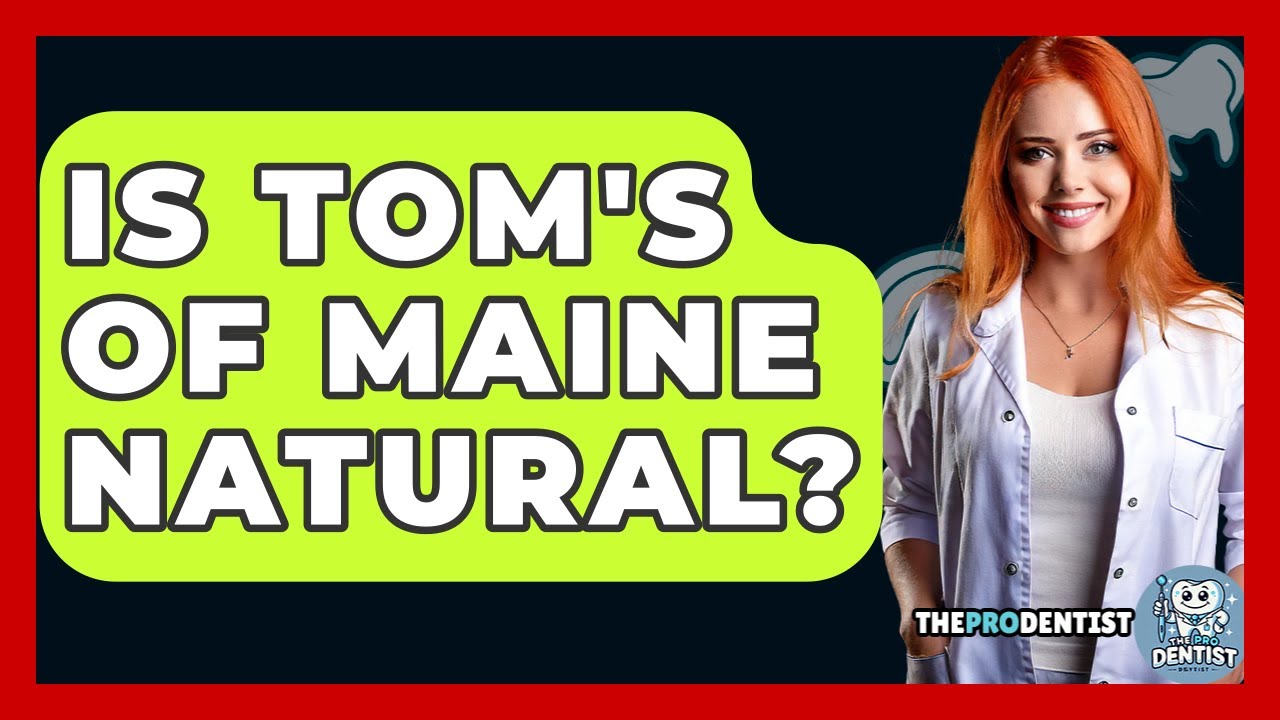 Is Tom's Of Maine Natural? - The Pro Dentist