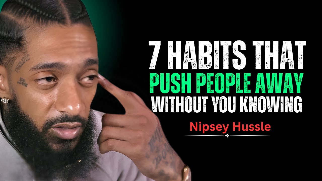 7 Habits That Push People Away Without You Knowing || Nipsey Hussle Motivation