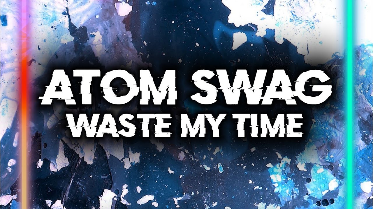 ATOM SWAG - Waste My Time (Official Video)