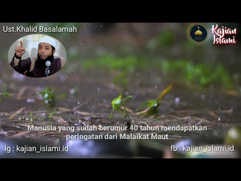 Ust Khalid Basalamah  '' manusia umur 40 tahun mendapatkan peringatan dari Malaikat Maut ''
