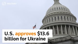 U.S. House pledges $13.6 billion in Ukraine aid