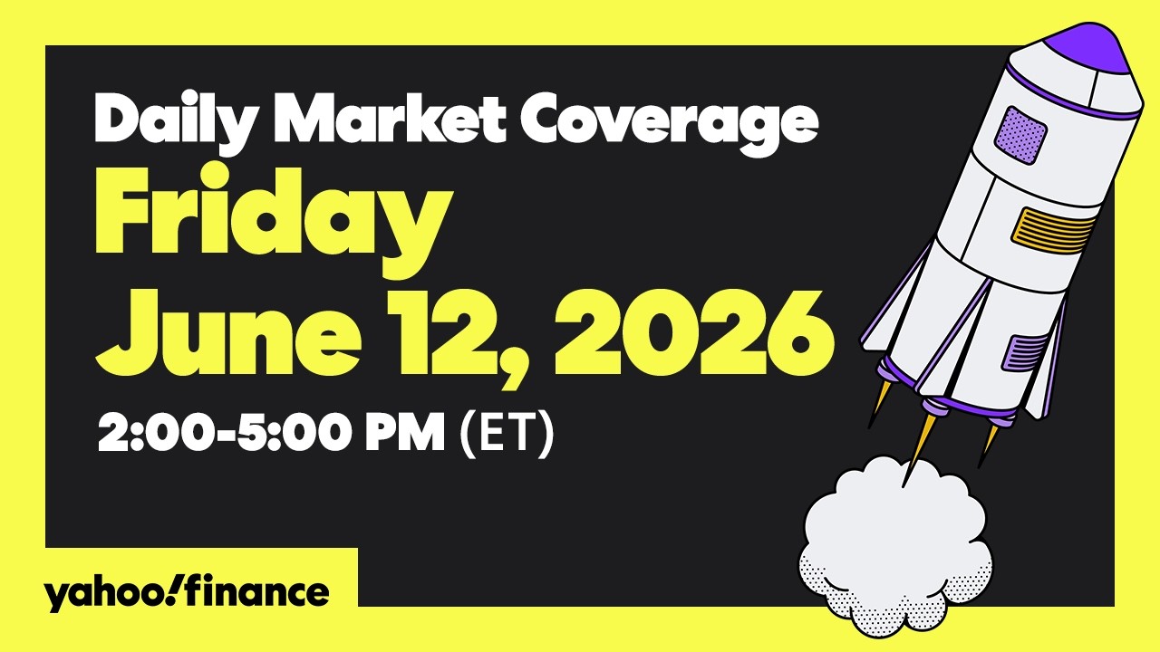 Yahoo Finance Live: Daily Market Coverage - June 12, 2026 3PM - 5PM (ET)