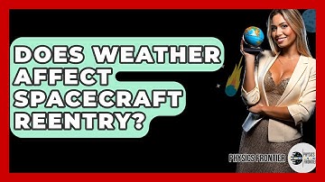 Does Weather Affect Spacecraft Reentry? - Physics Frontier