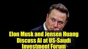 Elon Musk and Jensen Huang Discuss AI at US-Saudi Investment Forum
