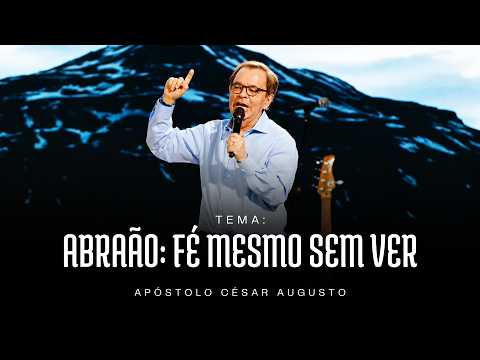 Abraão: fé mesmo sem ver - Apóstolo César Augusto