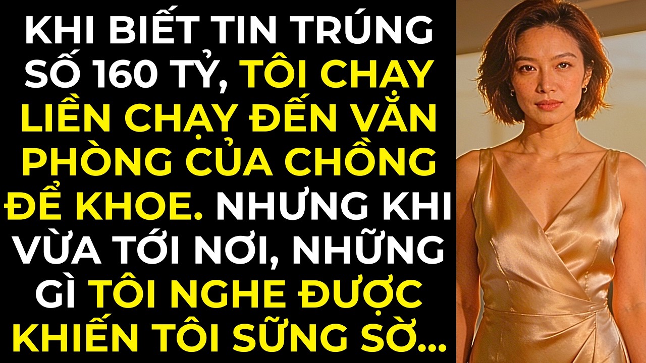 Khi biết tin trúng số 160 tỷ, tôi chạy liền chạy đến văn phòng của chồng để khoe. Nhưng khi vừa...