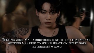 Telling your Mafia brother's best friend that you are getting married to see his - Jungkook oneshot