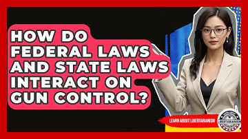 How Do Federal Laws And State Laws Interact On Gun Control? - Learn About Libertarianism