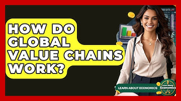 How Do Global Value Chains Work? - Learn About Economics