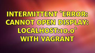 Ubuntu: Intermittent `Error: cannot open display: localhost:10.0` with Vagrant