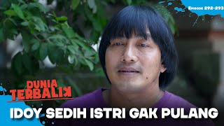 KASIHAN! Idoy Sedih Banget Istrinya Gak Pulang | DUNIA TERBALIK | EPS 292-293 (4/9)
