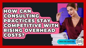 How Can Consulting Practices Stay Competitive With Rising Overhead Costs? - Consulting Career Hub