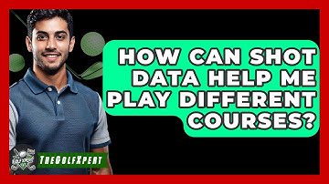How Can Shot Data Help Me Play Different Courses? - The Golf Xpert