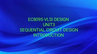 EC8095-VLSI DESIGN -UNIT3-INTRODUCTION -SEQUENTIAL CIRCUIT DESIGN