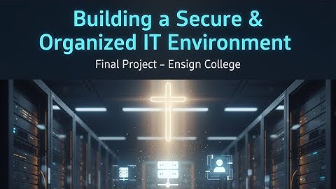 Final Project: Building a Secure & Organized IT Environment | Ensign College