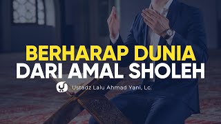 Mengharapkan Dunia dari Amal Sholeh - Ustadz Lalu Ahmad Yani, Lc. - Ceramah Agama