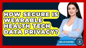How Secure Is Wearable Health Tech Data Privacy? - Long Life Blueprint