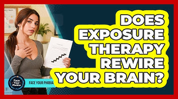 Does Exposure Therapy Rewire Your Brain? - Face Your Phobias