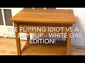 The flipping idiot vs a one day flip  white oak edition