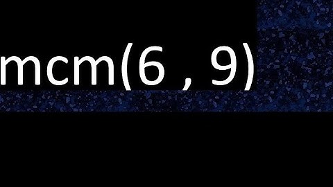 mcm 6 y 9 , minimo comun multiplo , mcm(6 , 9)= como se halla , ejemplos